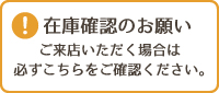 在庫確認のお願い。ご来店いただく場合は必ずこちらをご確認ください。